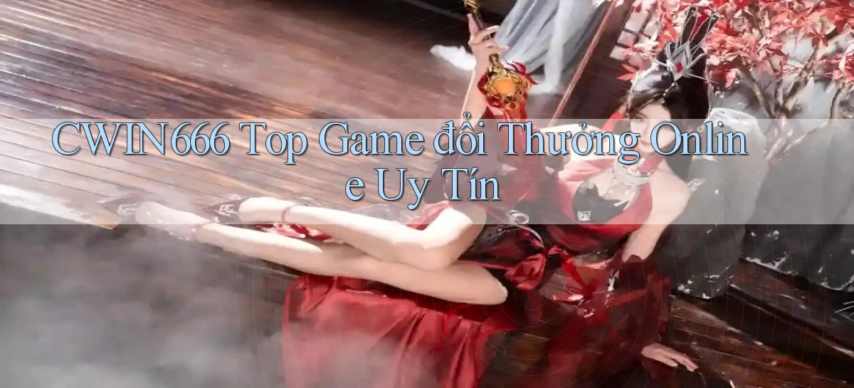cwin666 top game đổi thưởng online uy tín