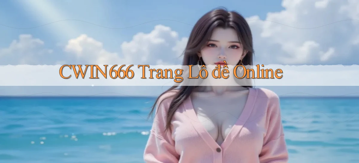 cwin666 trang lô đề online