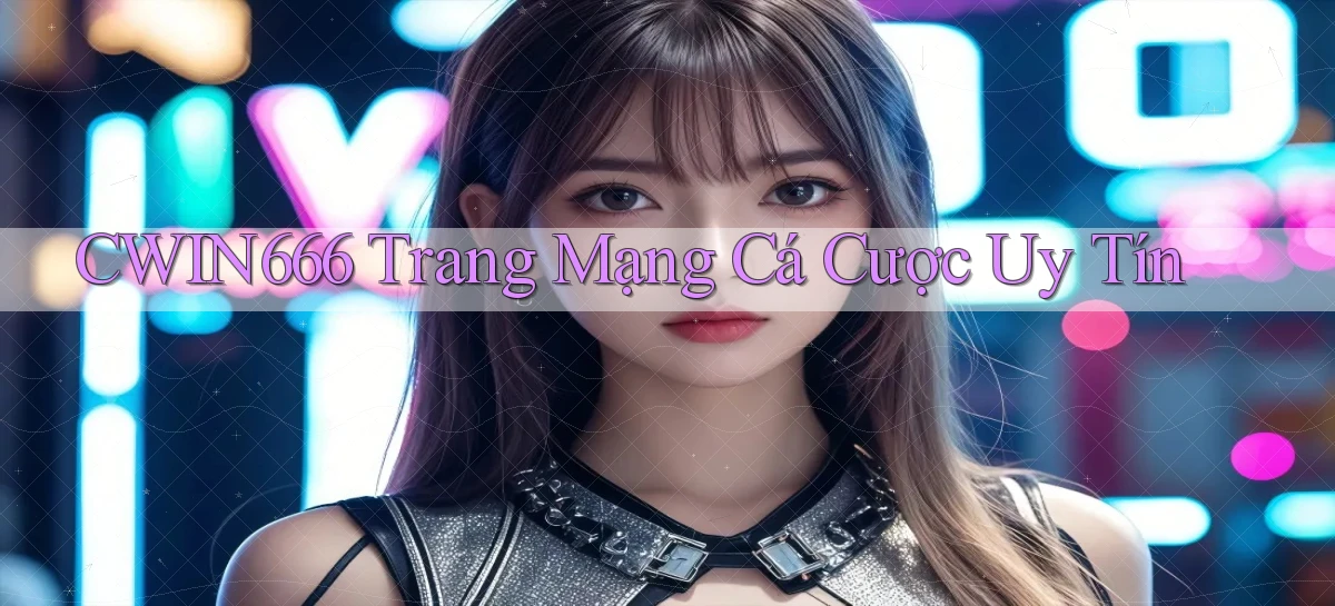 cwin666 trang mạng cá cược uy tín