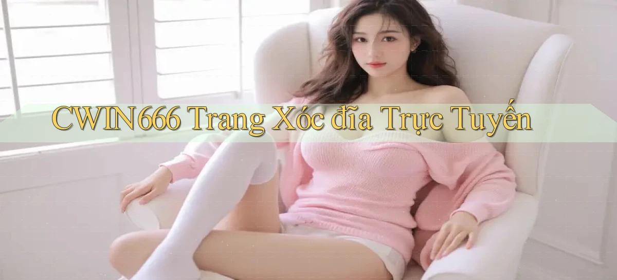 cwin666 trang xóc đĩa trực tuyến