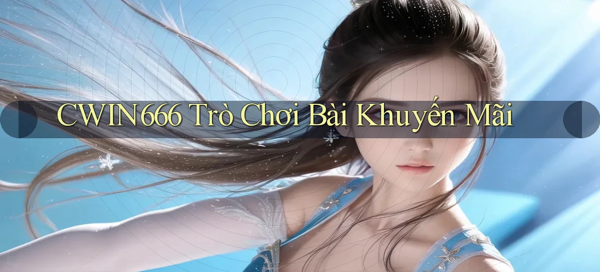 cwin666 Trò chơi bài khuyến mãi