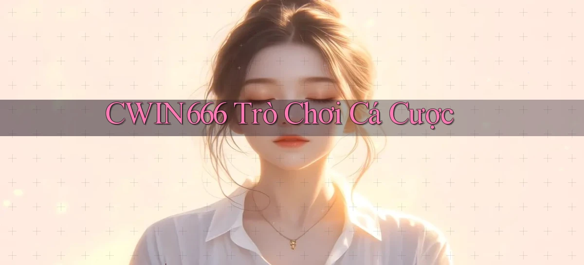 cwin666 trò chơi cá cược