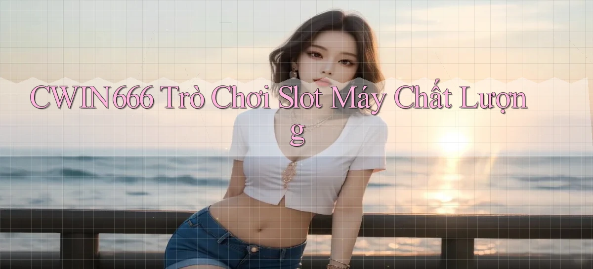 Cwin666  trò chơi slot máy chất lượng