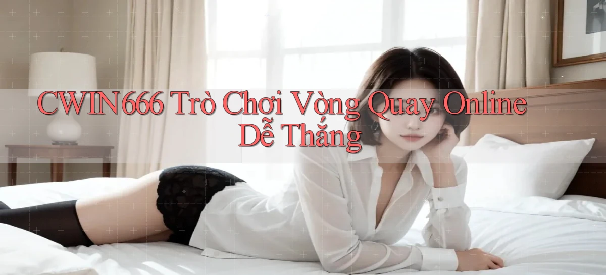 Cwin666  trò chơi vòng quay online dễ thắng