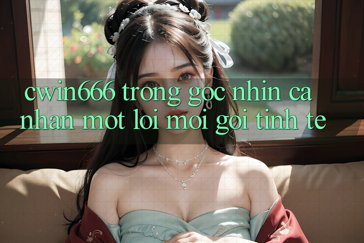 “Cwin666” Trong Góc Nhìn Cá Nhân: Một Lời Mời Gọi Tinh Tế