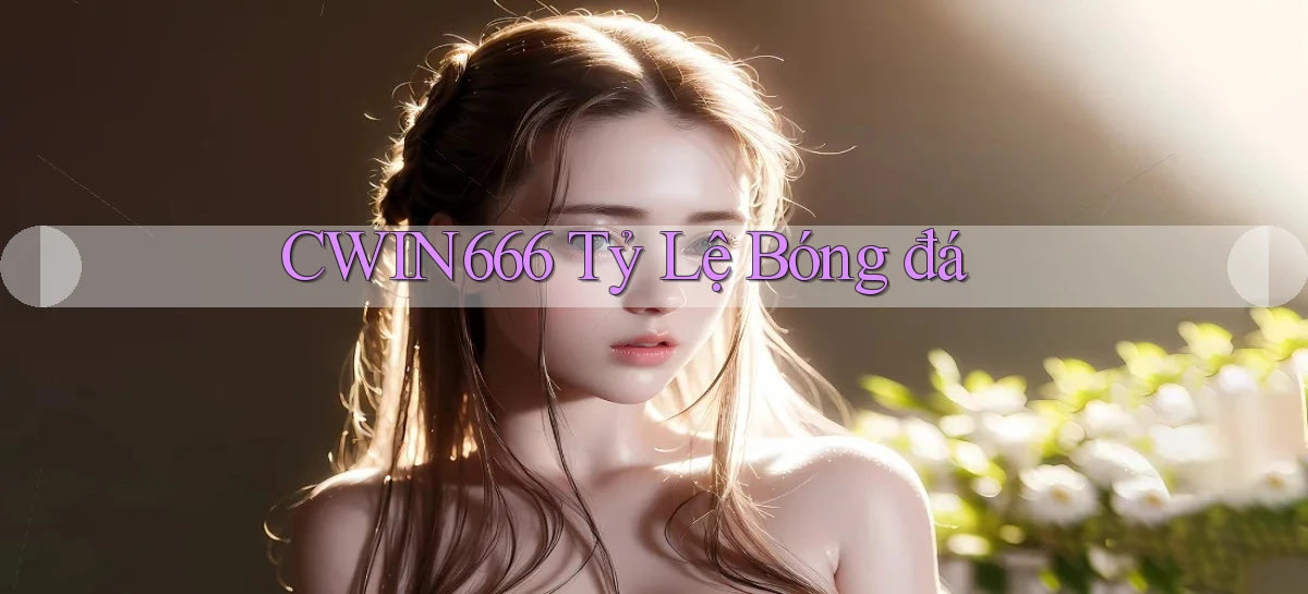 cwin666 tỷ lệ bóng đá