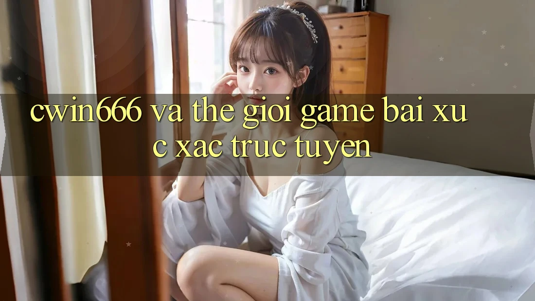 “Cwin666” Và Thế Giới Game Bài, Xúc Xắc Trực Tuyến “Cwin666” Và Thế Giới Game Bài, Xúc Xắc Trực Tuyến