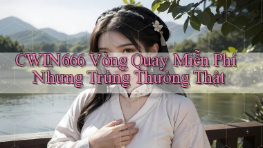 Cwin666  vòng quay miễn phí nhưng trúng thưởng thật