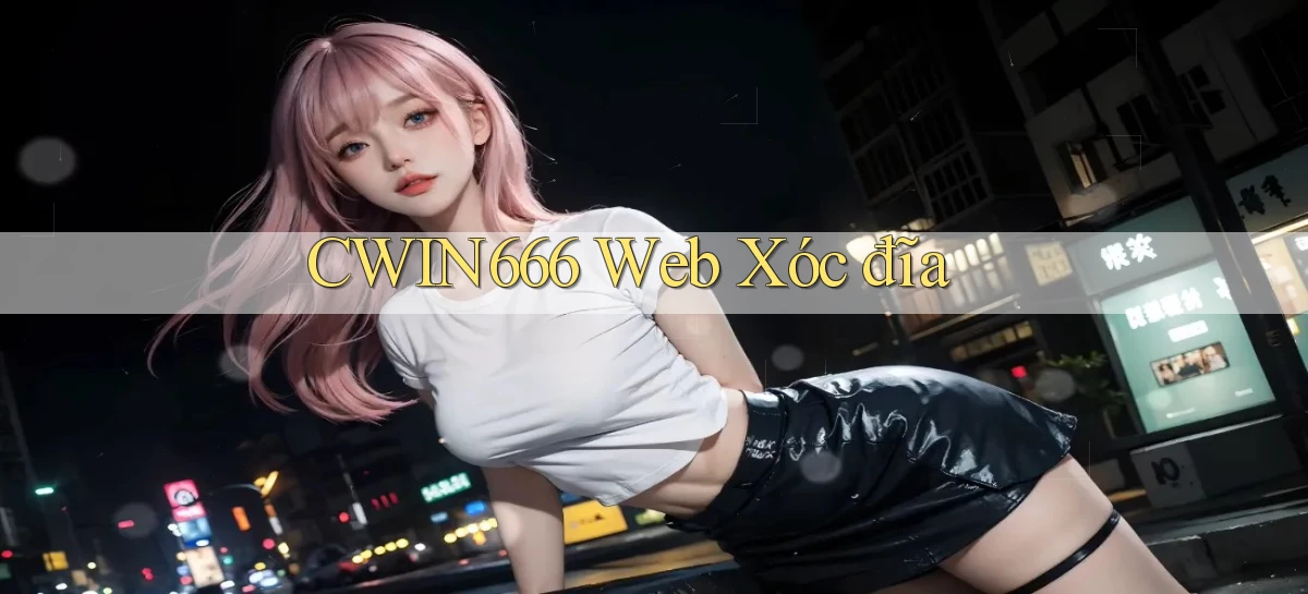 cwin666 web xóc đĩa