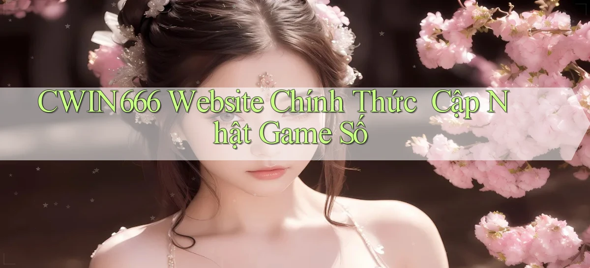 Cwin666   Website Chính Thức ｜ Cập Nhật Game Số