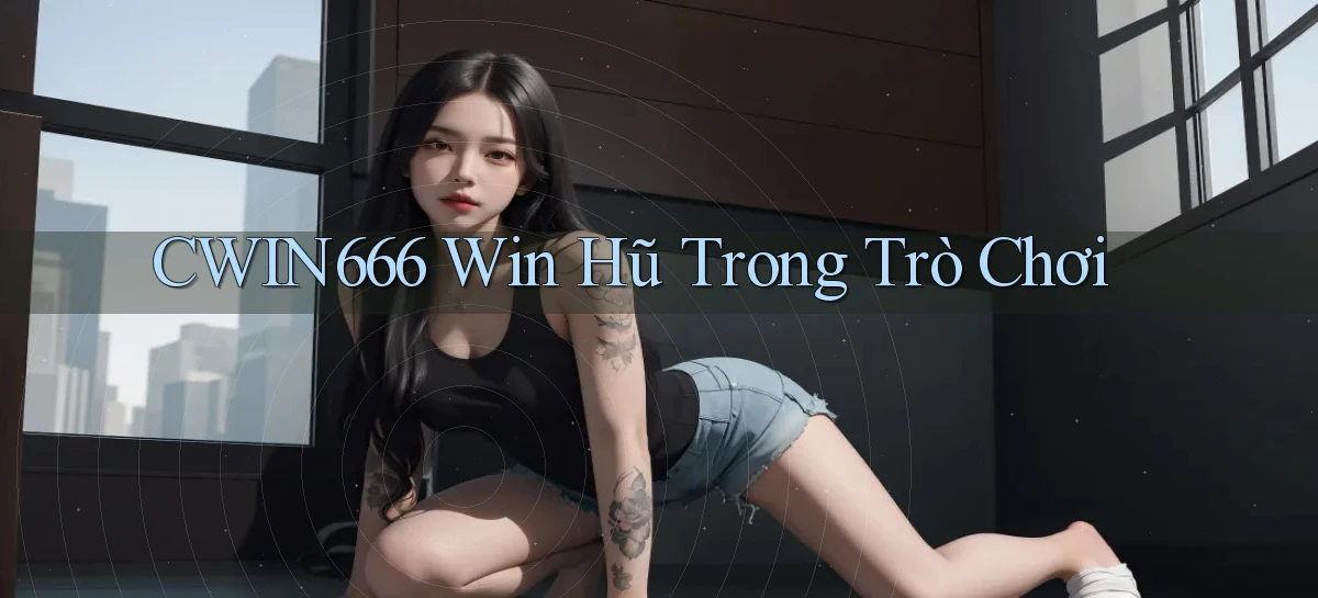Cwin666  win hũ trong trò chơi