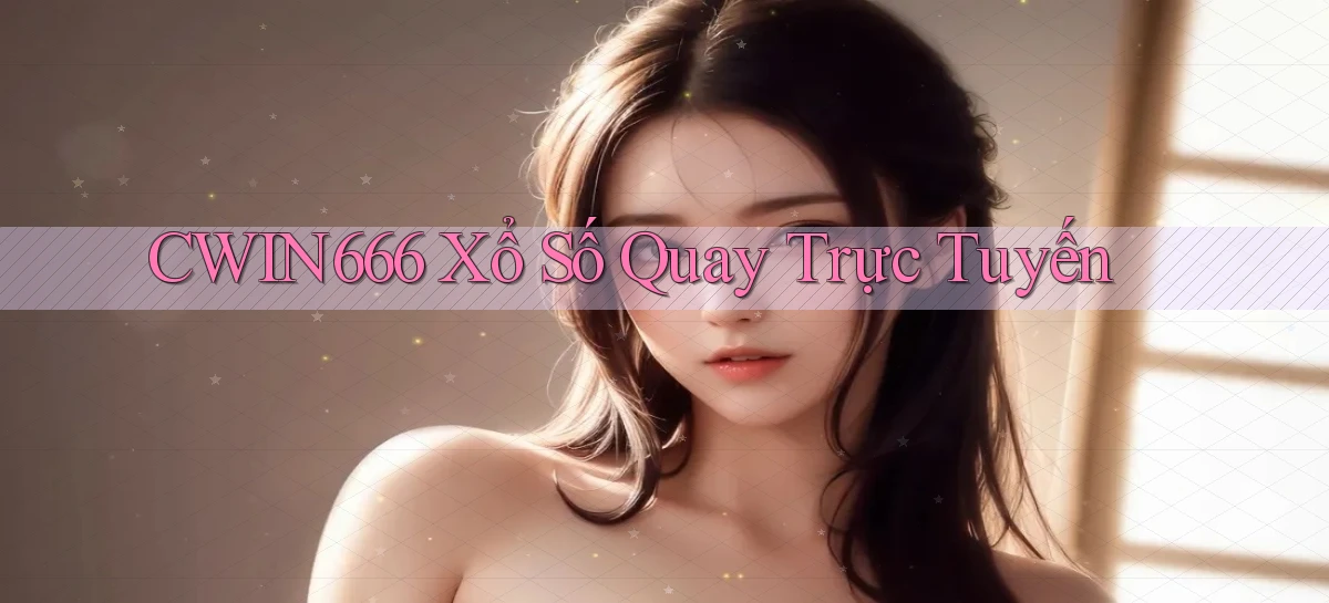 cwin666 Xổ số quay trực tuyến