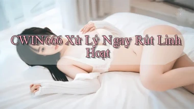 cwin666 xử lý ngay rút linh hoạt