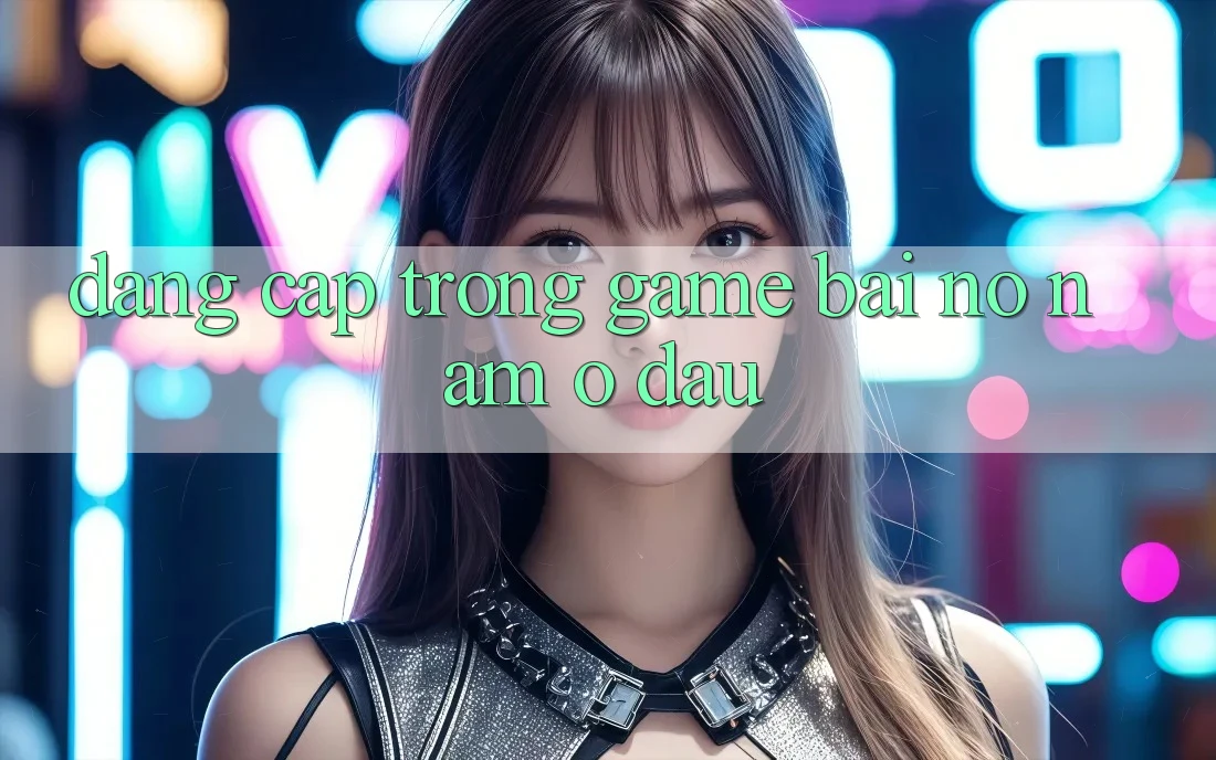 “Đẳng Cấp” Trong Game Bài – Nó Nằm Ở Đâu? “Đẳng Cấp” Trong Game Bài – Nó Nằm Ở Đâu?