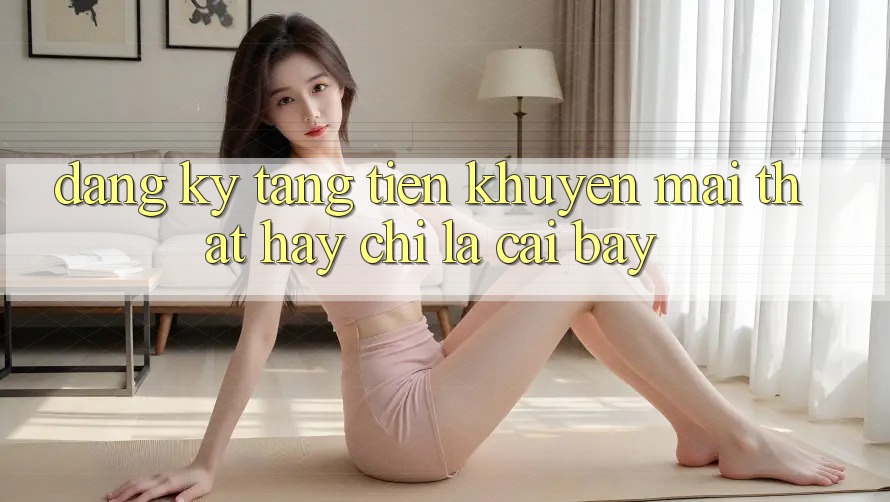 “Đăng Ký Tặng Tiền” – Khuyến Mãi Thật Hay Chỉ Là Cái Bẫy?