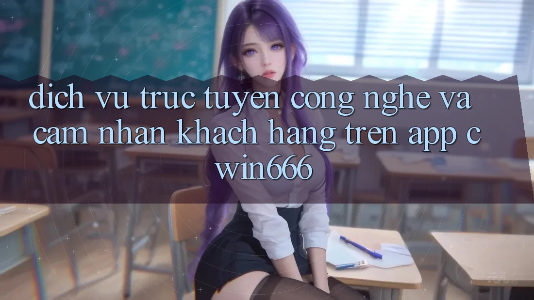 Dịch vụ trực tuyến Công Nghệ Và Cảm nhận Khách hàng Trên App Cwin666 Dịch vụ trực tuyến Công Nghệ Và Cảm nhận Khách hàng Trên App Cwin666