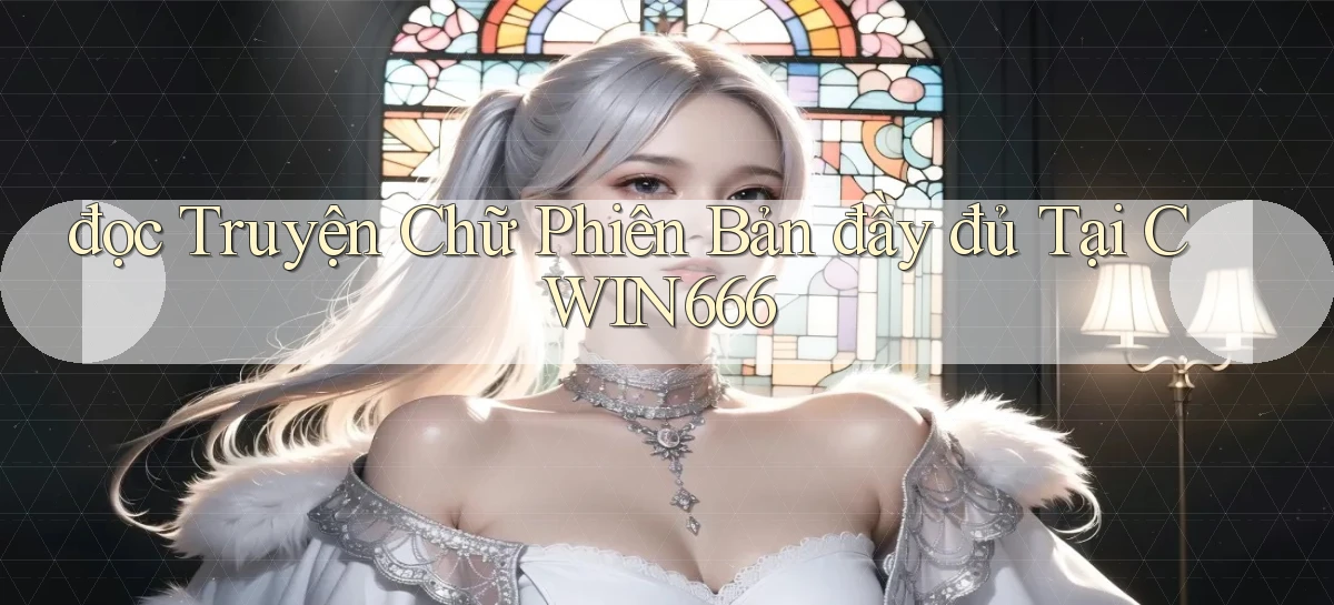 đọc truyện chữ phiên bản đầy đủ tại cwin666