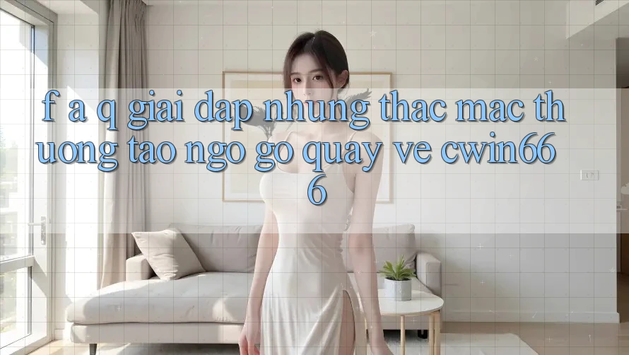 F. A. Q - Giải Đáp Những Thắc Mắc Thường Tao ngộ gỡ Quay về Cwin666