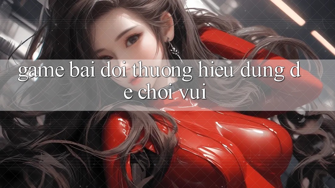 “Game bài đổi thưởng” – Hiểu đúng để chơi vui
