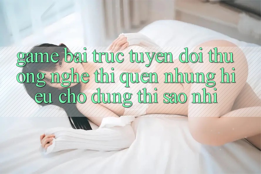 “Game bài trực tuyến đổi thưởng” – Nghe thì quen, nhưng hiểu cho đúng thì sao nhỉ? “Game bài trực tuyến đổi thưởng” – Nghe thì quen, nhưng hiểu cho đúng thì sao nhỉ?