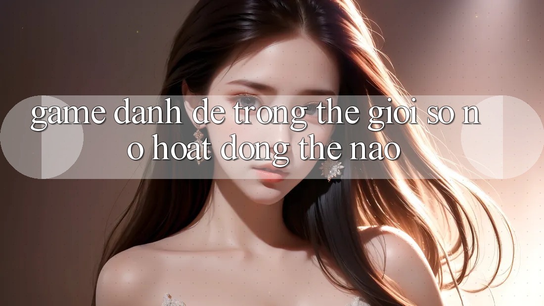 “Game Đánh Đề” Trong Thế Giới Số: Nó Hoạt Động Thế Nào? “Game Đánh Đề” Trong Thế Giới Số: Nó Hoạt Động Thế Nào?