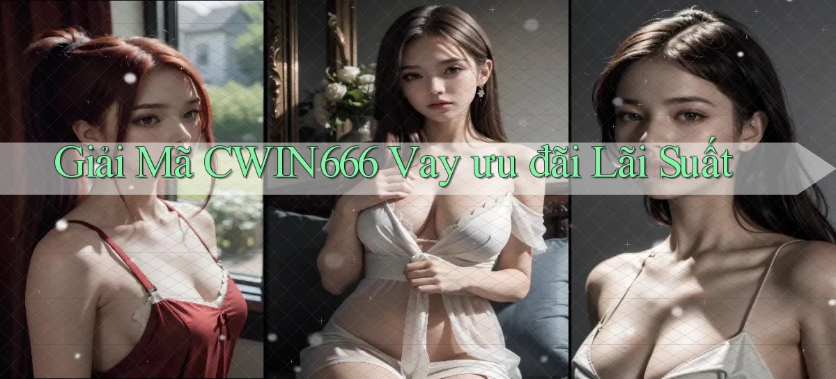 giải mã cwin666 vay ưu đãi lãi suất