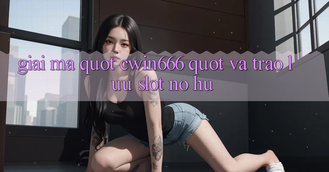 Giải Mã " Cwin666" Và Trào Lưu Slot Nổ Hũ Giải Mã " Cwin666" Và Trào Lưu Slot Nổ Hũ