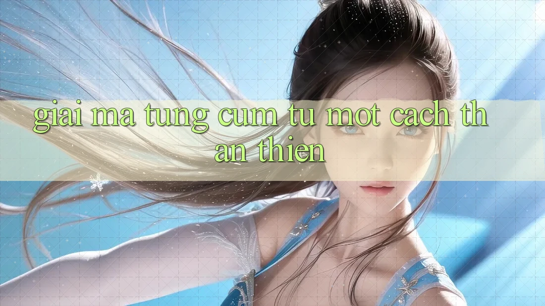 “Giải Mã” Từng Cụm Từ Một Cách Thân Thiện