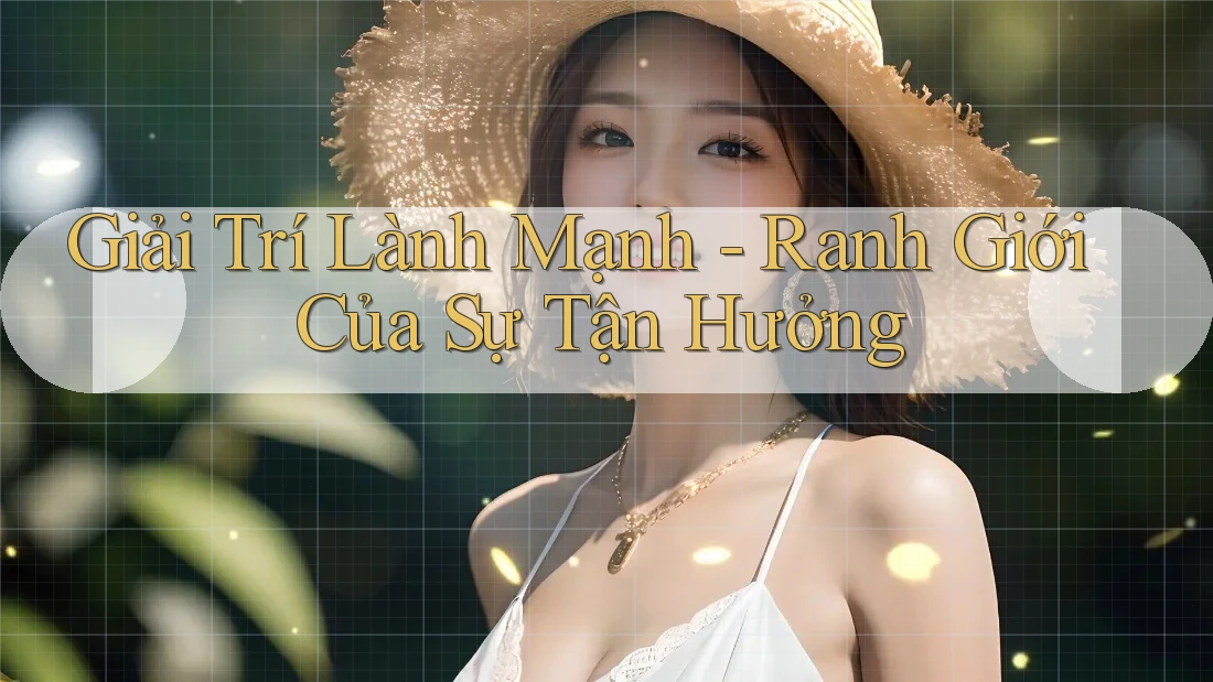Giải Trí Lành Mạnh - Ranh Giới Của Sự Tận Hưởng
