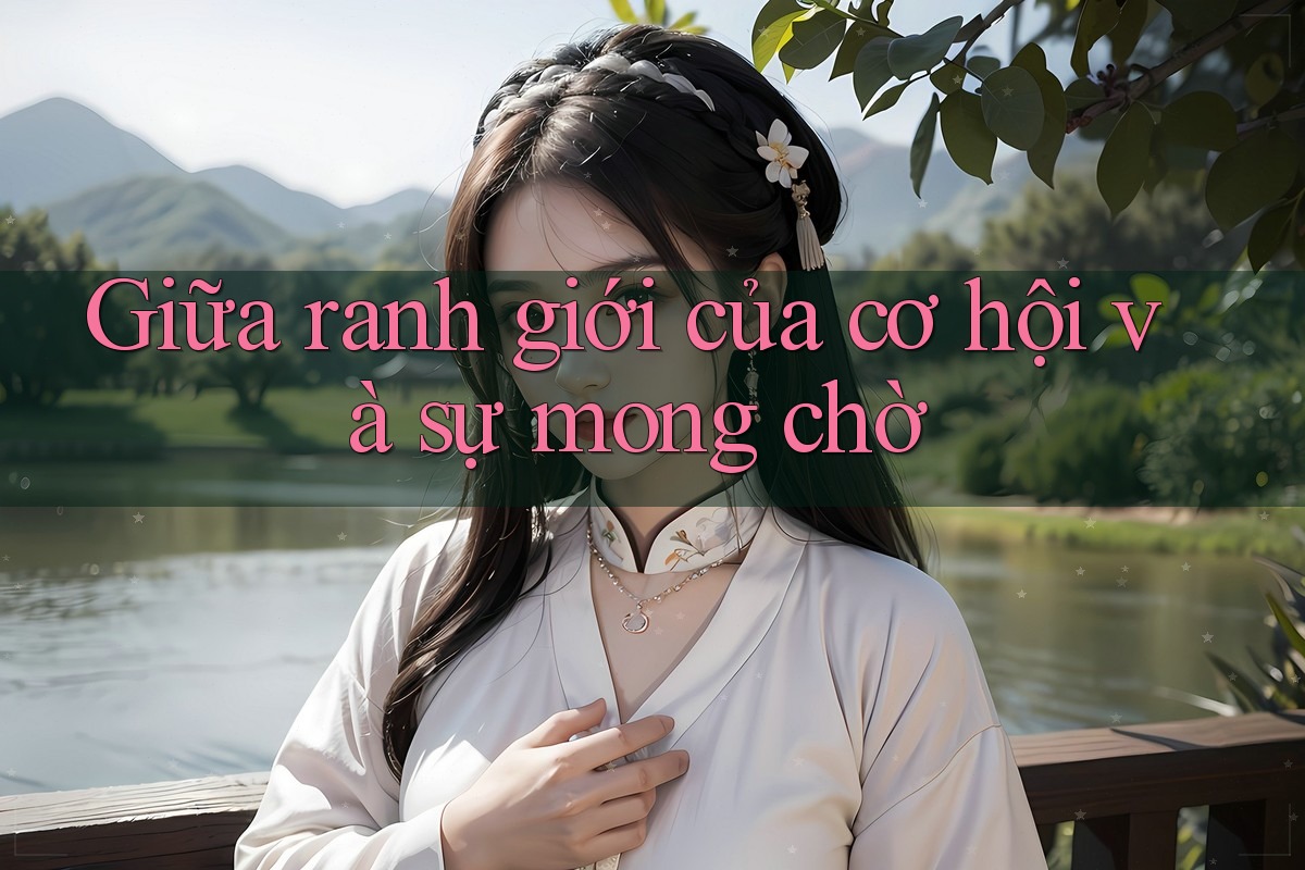 Giữa ranh giới của cơ hội và sự mong chờ