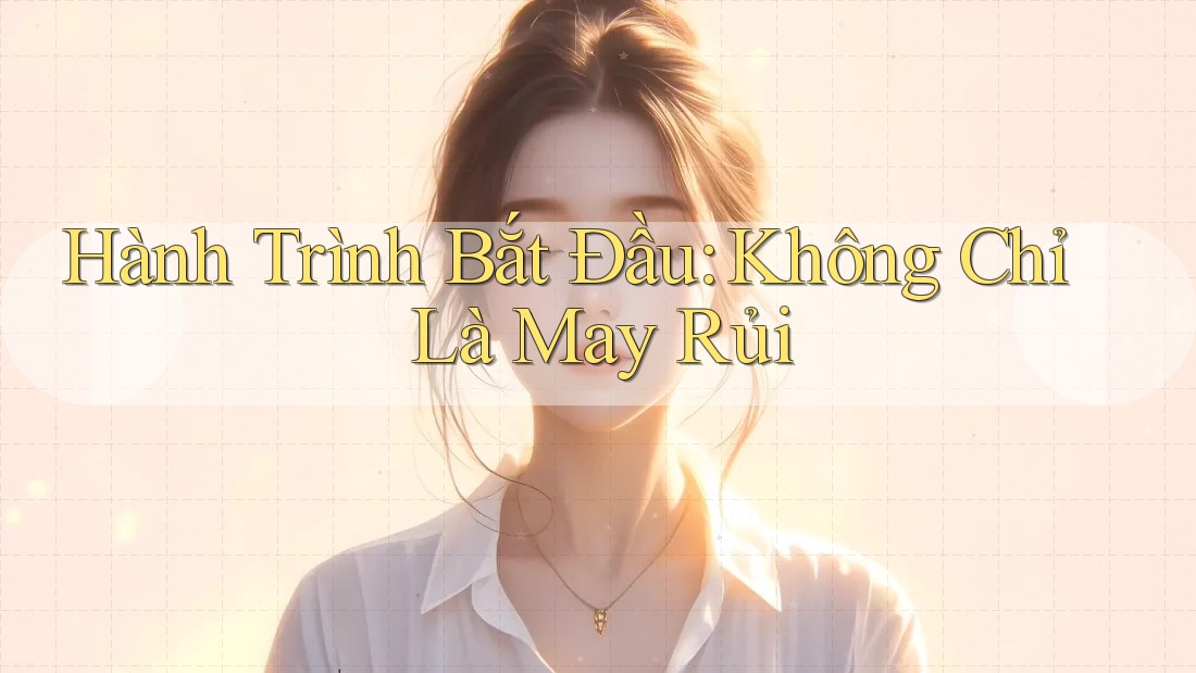 Hành Trình Bắt Đầu: Không Chỉ Là May Rủi