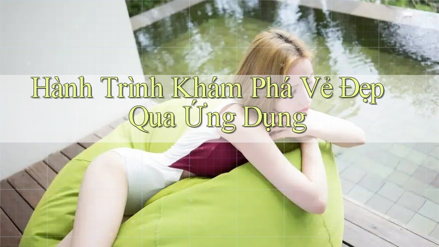 Hành Trình Khám Phá Vẻ Đẹp Qua Ứng Dụng Hành Trình Khám Phá Vẻ Đẹp Qua Ứng Dụng