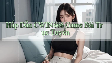 hấp dẫn cwin666 game bài trực tuyến