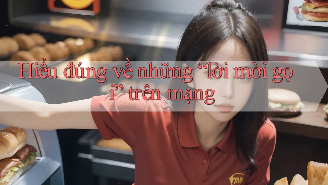 Hiểu đúng về những “lời mời gọi” trên mạng