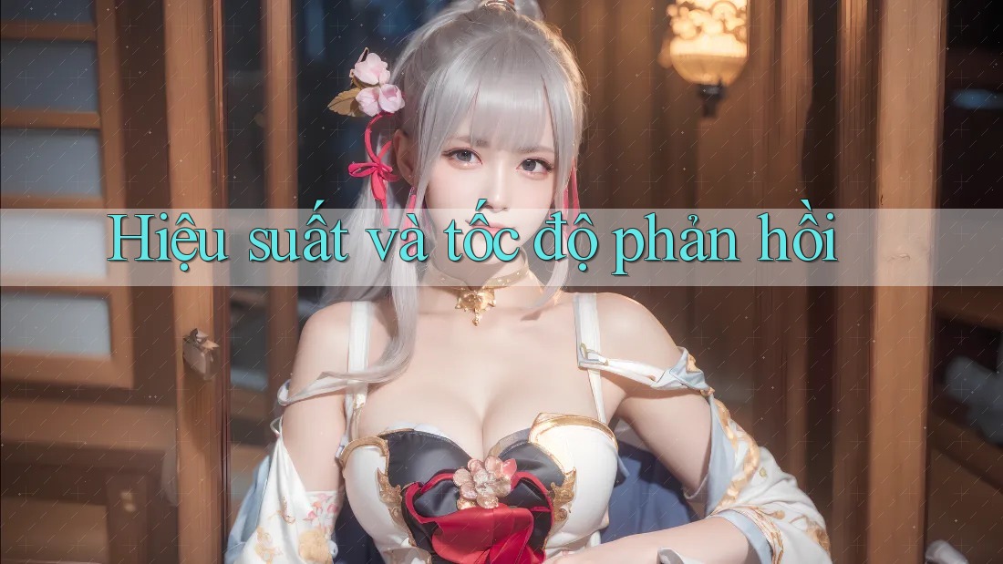 Hiệu suất và tốc độ phản hồi
