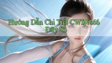 hướng dẫn chi tiết cwin666 dãy số