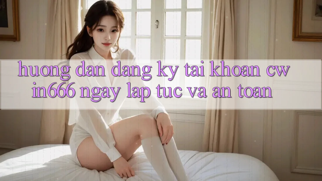 Hướng Dẫn Đăng Ký Tài Khoản Cwin666 Ngay lập tức và An Toàn Hướng Dẫn Đăng Ký Tài Khoản Cwin666 Ngay lập tức và An Toàn