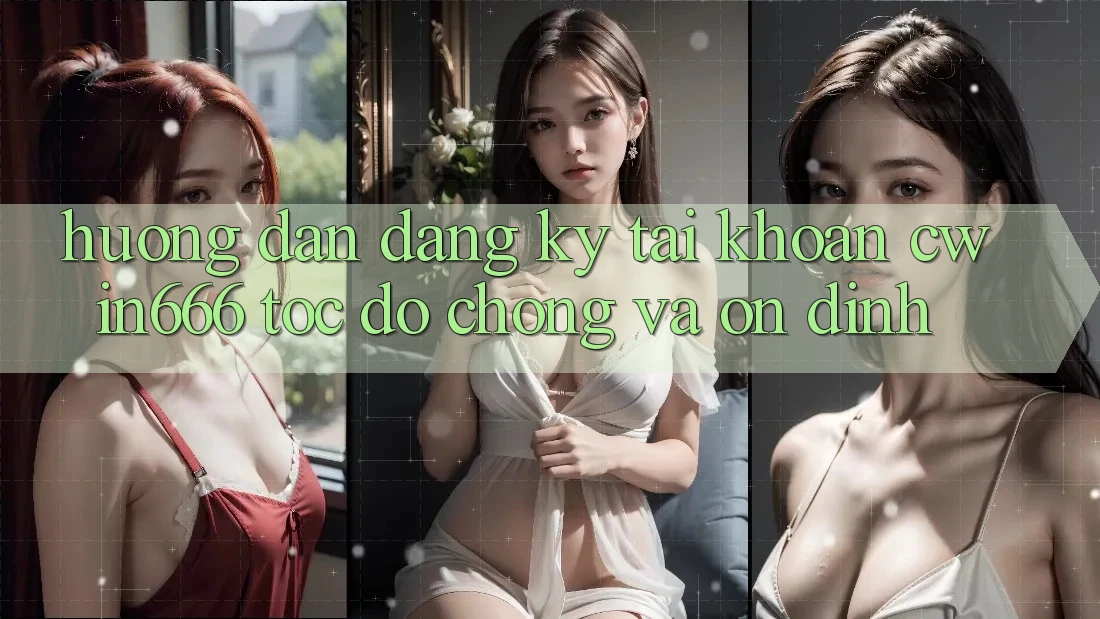 Hướng Dẫn Đăng Ký Tài Khoản Cwin666 Tốc độ Chóng và Ổn định