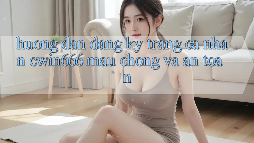 Hướng Dẫn Đăng Ký Trang cá nhân Cwin666 Mau Chóng và An Toàn Hướng Dẫn Đăng Ký Trang cá nhân Cwin666 Mau Chóng và An Toàn