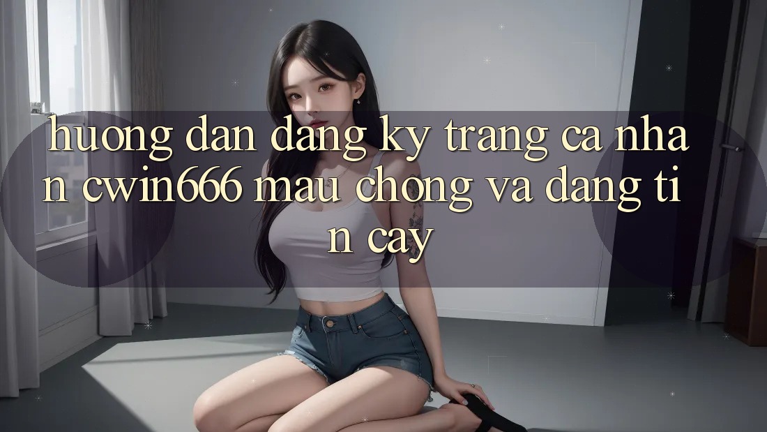 Hướng Dẫn Đăng Ký Trang cá nhân Cwin666 Mau Chóng và Đáng tin cậy
