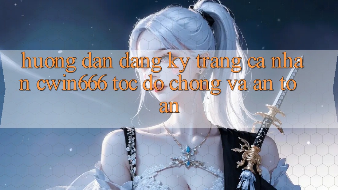 Hướng Dẫn Đăng Ký Trang cá nhân Cwin666 Tốc độ Chóng và An Toàn Hướng Dẫn Đăng Ký Trang cá nhân Cwin666 Tốc độ Chóng và An Toàn