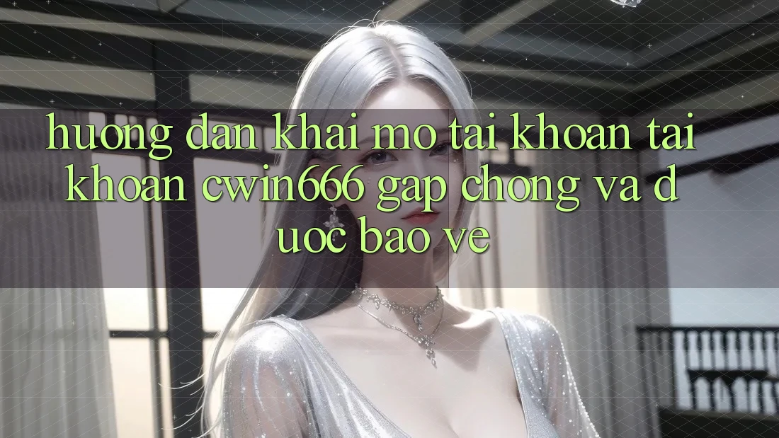 Hướng dẫn Khai mở tài khoản Tài Khoản Cwin666 Gấp Chóng và Được bảo vệ Hướng dẫn Khai mở tài khoản Tài Khoản Cwin666 Gấp Chóng và Được bảo vệ