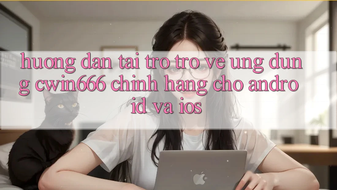 Hướng Dẫn Tải trở trở về Ứng Dụng Cwin666 Chính Hãng Cho Android và iOS