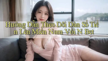 hướng dẫn theo dõi dàn số tiến lên miền nam với n bet