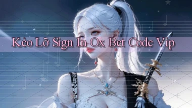 kẻo lỡ sign in ox bet code vip