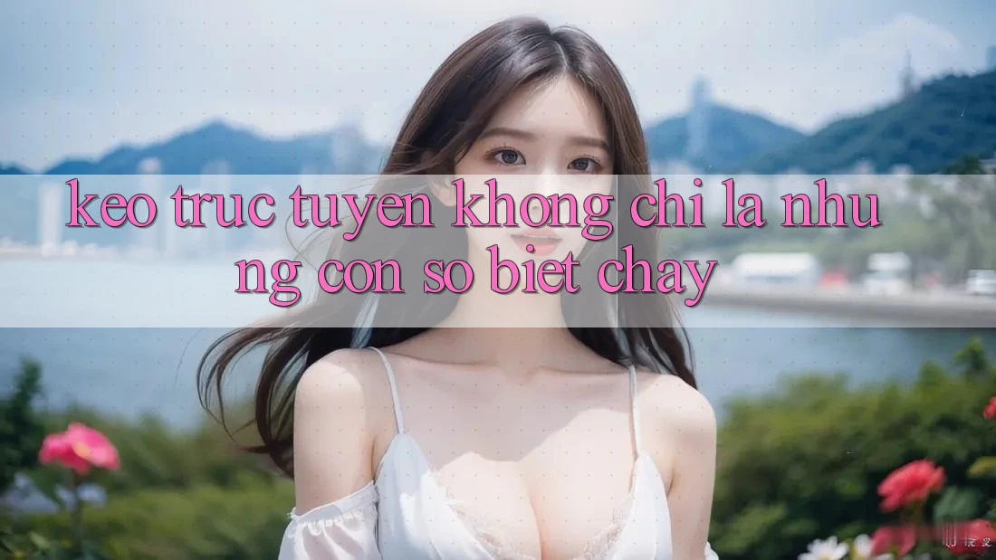“Kèo Trực Tuyến” Không Chỉ Là Những Con Số Biết Chạy “Kèo Trực Tuyến” Không Chỉ Là Những Con Số Biết Chạy