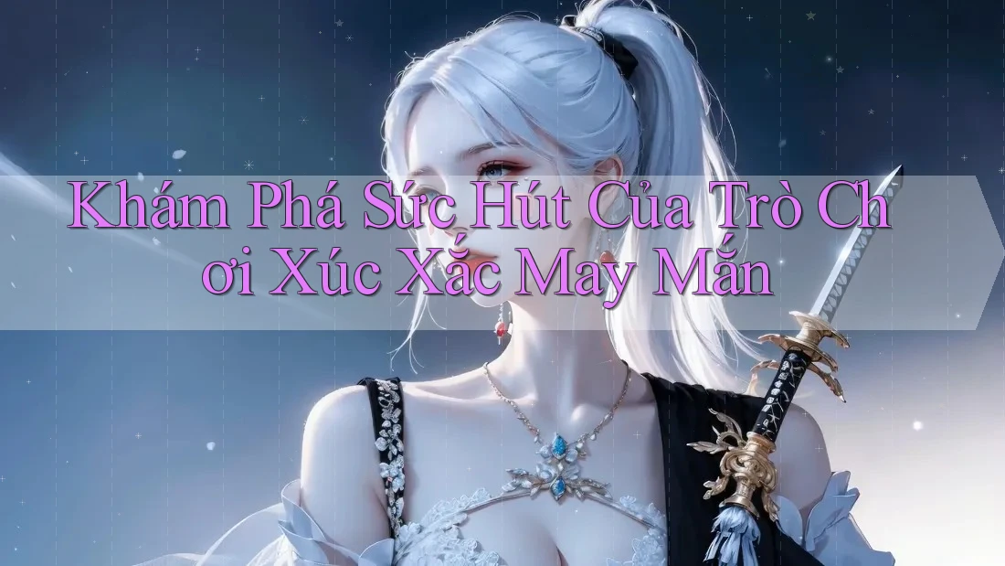 Khám Phá Sức Hút Của Trò Chơi Xúc Xắc May Mắn Khám Phá Sức Hút Của Trò Chơi Xúc Xắc May Mắn
