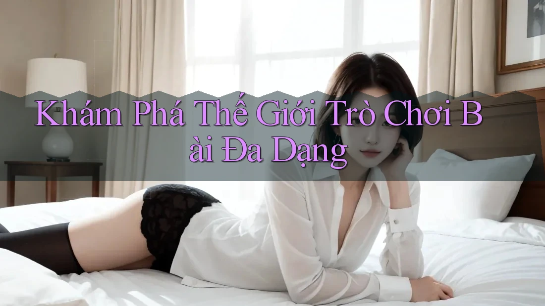 Khám Phá Thế Giới Trò Chơi Bài Đa Dạng