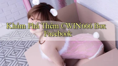 khám phá thêm cwin666 box facebook
