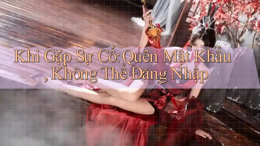 Khi Gặp Sự Cố: Quên Mật Khẩu, Không Thể Đăng Nhập Khi Gặp Sự Cố: Quên Mật Khẩu, Không Thể Đăng Nhập